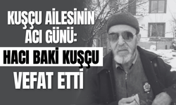 Kuşçu Ailesinin Acı Günü: Hacı Baki Kuşçu Vefat Etti