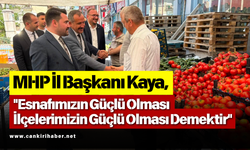 MHP İl Başkanı Kaya, "Esnafımızın Güçlü Olması İlçelerimizin Güçlü Olması Demektir"