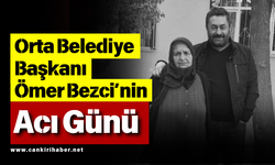 Orta Belediye Başkanı Ömer Bezci’nin Acı Günü