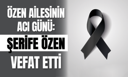 Özen Ailesinin Acı Günü: Şerife Özen Vefat Etti