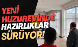 Yeni Huzurevinde Hazırlıklar Sürüyor!