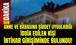 Anne ve Babasına Şiddet Uyguladığı İddia Edilen Kişi İntihar Girişiminde Bulundu!