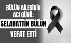 Bülün Ailesinin Acı Günü: Selahattin Bülün Vefat Etti