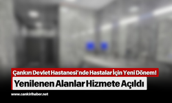 Çankırı Devlet Hastanesi’nde Hastalar İçin Yeni Dönem! Yenilenen Alanlar Hizmete Açıldı