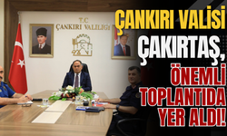 Çankırı Valisi Çakırtaş, Önemli Toplantıda Yer Aldı!