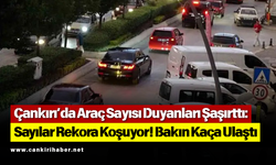 Çankırı’da Araç Sayısı Duyanları Şaşırttı: Sayılar Rekora Koşuyor! Bakın Kaça Ulaştı