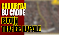 Çankırı'da Bu Cadde Bugün Trafiğe Kapalı!
