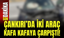 Çankırı’da İki Araç Kafa Kafaya Çarpıştı!