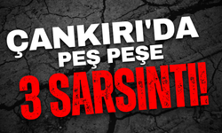 Çankırı’da Peş Peşe 3 Sarsıntı!