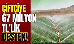 Çiftçiye 67 Milyon TL’lik Destek!