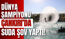 Dünya Şampiyonu Çankırı’da Suda Şov Yaptı!