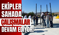 Ekipler Sahada, Çalışmalar Devam Ediyor!