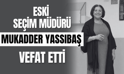Eski Seçim Müdürü Mukadder Yassıbaş Vefat Etti