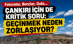 Faturalar, Borçlar, Gıda… Çankırı İçin de Kritik Soru: Geçinmek Neden Zorlaşıyor?