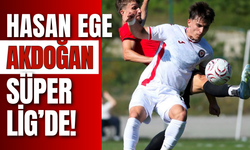 Hasan Ege Akdoğan Süper Lig’de!