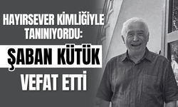 Hayırsever Kimliğiyle Tanınıyordu: Şaban Kütük Vefat Etti