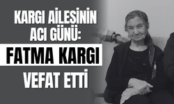 Kargı Ailesinin Acı Günü: Fatma Kargı Vefat Etti