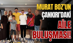 Murat Boz’un Çankırı’daki Aile Buluşması!