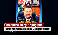 Ömer Bezci Dergi Kapağında! “Orta’nın Makus Talihini Değiştiriyoruz”