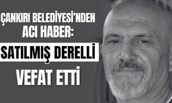 Çankırı Belediyesi’nden Acı Haber: Satılmış Derelli Vefat Etti
