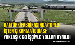 Raftürk Fabrikasında Toplu İşten Çıkarma İddiası: Yaklaşık 60 İşçiyle Yollar Ayrıldı