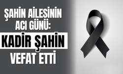 Şahin Ailesinin Acı Günü: Kadir Şahin Vefat Etti