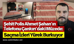 Şehit Polis Ahmet Şahan’ın Telefonu Çankırı’daki Müzede: Saçma İzleri Yürek Burkuyor