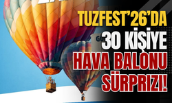 TuzFest’26’da 30 Kişiye Hava Balonu Sürprizi!