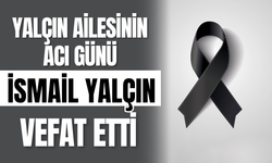 Yalçın Ailesinin Acı Günü: İsmail Yalçın Vefat Etti