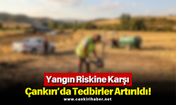 Yangın Riskine Karşı Çankırı’da Tedbirler Artırıldı!