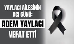 Yaylacı Ailesinin Acı Günü: Adem Yaylacı Vefat Etti