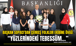 Başkan Sopacı’dan Çerkeş Folklor Ekibine Övgü: “Yüzlerindeki Tebessüm…”