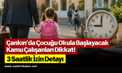 Çankırı’da Çocuğu Okula Başlayacak Kamu Çalışanları Dikkat! 3 Saatlik İzin Detayı