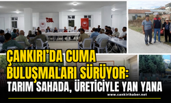 Çankırı’da Cuma Buluşmaları Sürüyor: Tarım Sahada, Üreticiyle Yan Yana
