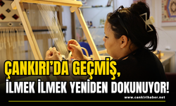 Çankırı’da Geçmiş, İlmek İlmek Yeniden Dokunuyor!