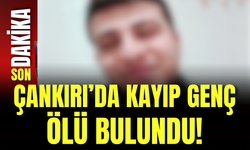 Çankırı’da Kayıp Genç Ölü Bulundu!