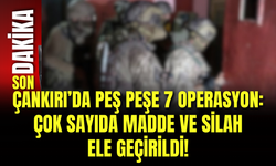 Çankırı’da Peş Peşe 7 Operasyon: Çok Sayıda Madde ve Silah Ele Geçirildi!