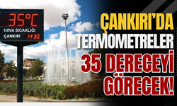 Çankırı’da Termometreler 35 Dereceyi Görecek!