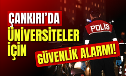 Çankırı’da Üniversiteler İçin Güvenlik Alarmı!