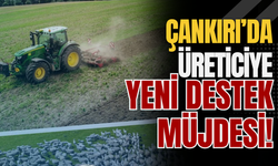 Çankırı’da üreticiye yeni destek müjdesi!