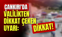 Çankırı’da Valilikten Dikkat Çeken Uyarı: Dikkat!