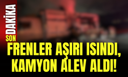 Frenler Aşırı Isındı, Kamyon Alev Aldı!