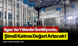 Ilgaz’da Yıllardır Üretiliyordu, Şimdi Katma Değeri Artacak!