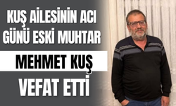 Kuş Ailesinin Acı Günü Eski Muhtar Mehmet Kuş Vefat Etti