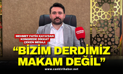 Mehmet Fatih Kaya’dan Kongrede Dikkat Çeken Mesaj: “Bizim Derdimiz Makam Değil”