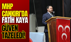 MHP Çankırı’da Fatih Kaya Güven Tazeledi!