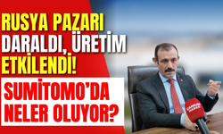 Rusya Pazarı Daraldı, Üretim Etkilendi! Sumitomo’da Neler Oluyor?