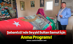 Şabanözü’nde Seyyid Sultan Samut İçin Anma Programı!