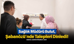 Sağlık Müdürü Bulut, Şabanözü’nde Talepleri Dinledi!