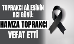 Toprakcı Ailesinin Acı Günü: Hamza Toprakcı Vefat Etti